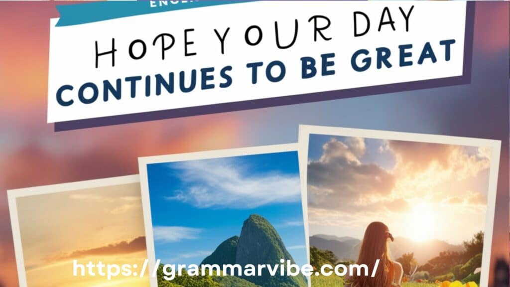 Hope Your Day Continues to Be Great
