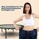 Why Trampolines Are The Best Fitness Equipment For Weight Loss